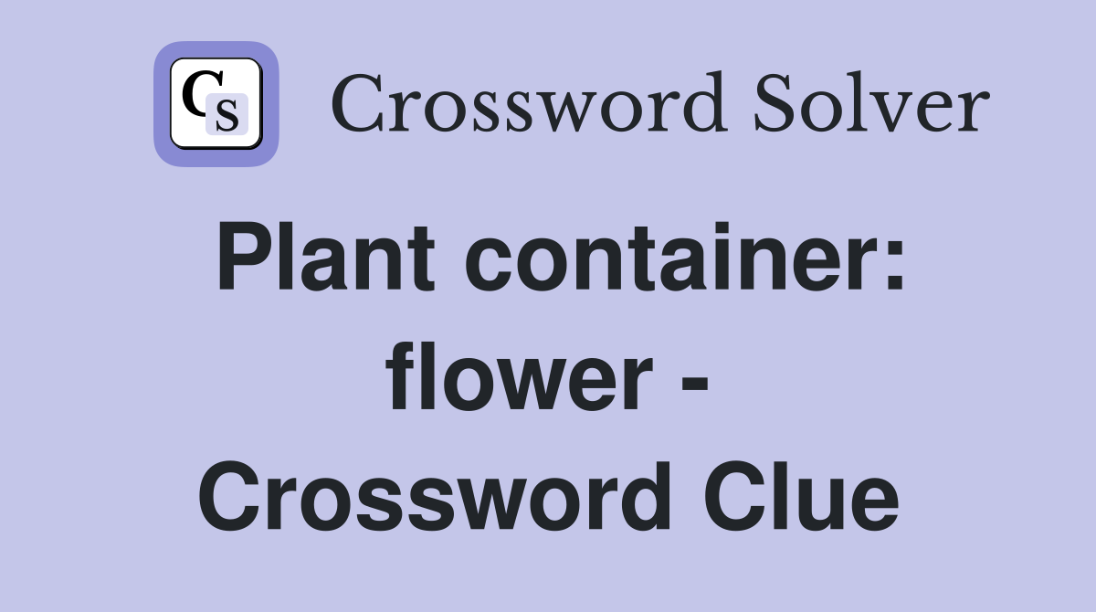 Plant container flower Crossword Clue Answers Crossword Solver